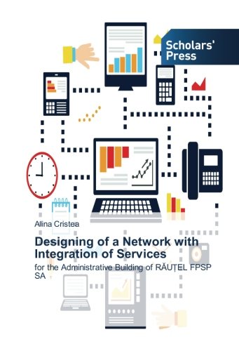 Designing of a Network with Integration of Services: for the Administrative Building of RĂUȚEL FPSP SA: for the Administrative Building of RAU¿EL FPSP SA