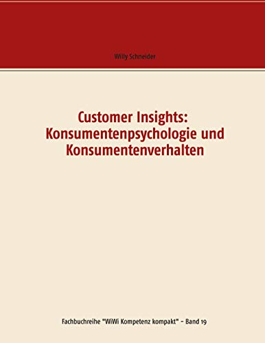 Customer Insights: Konsumentenpsychologie und Konsumentenverhalten (Fachbuchreihe WiWi Kompetenz kompakt, Band 19)