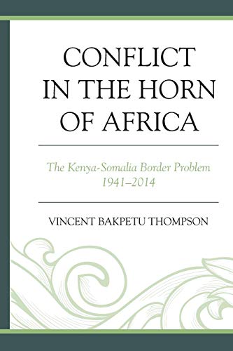 Conflict in the Horn of Africa: The Kenya-Somalia Border Problem 1941-2014