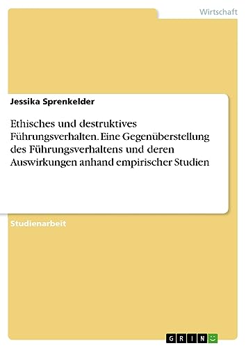 Ethisches und destruktives Führungsverhalten. Eine Gegenüberstellung des Führungsverhaltens und deren Auswirkungen anhand empirischer Studien