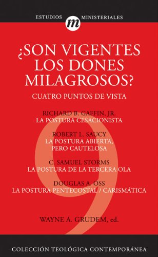 Son Vigentes los Dones Milagrosos?: Cuatro Puntos de Vista (Coleccion Teologica Contemporanea: Estudios Ministeriales)