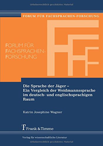 Die Sprache der Jäger - Ein Vergleich der Weidmannssprache im deutsch- und englischsprachigen Raum (Forum für Fachsprachen-Forschung)