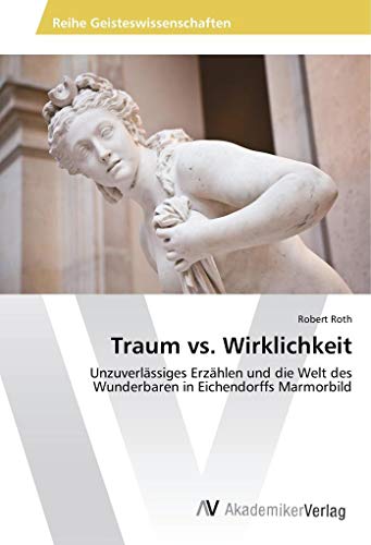 Traum vs. Wirklichkeit: Unzuverlässiges Erzählen und die Welt des Wunderbaren in Eichendorffs Marmorbild