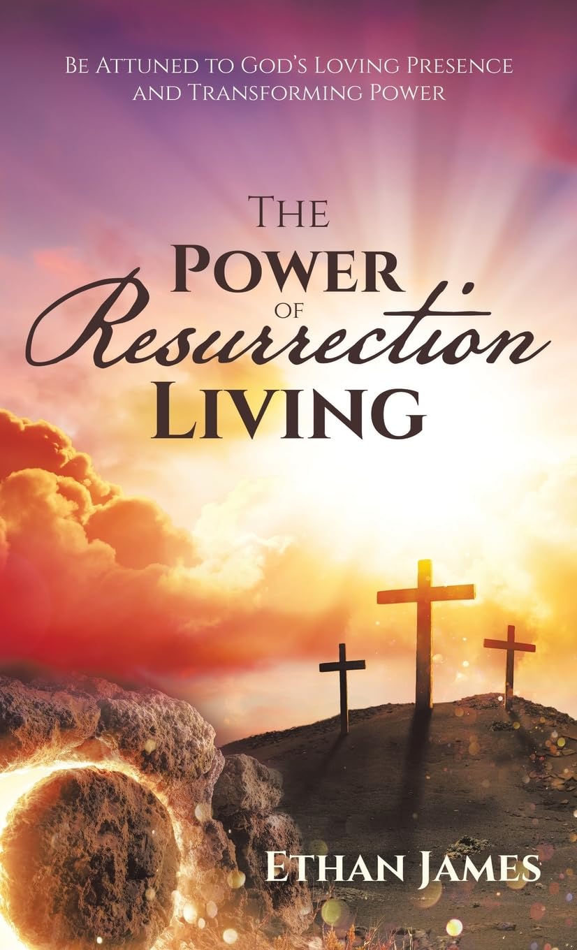 The Power of Resurrection Living: Be Attuned to God’s Loving Presence and Transforming Power
