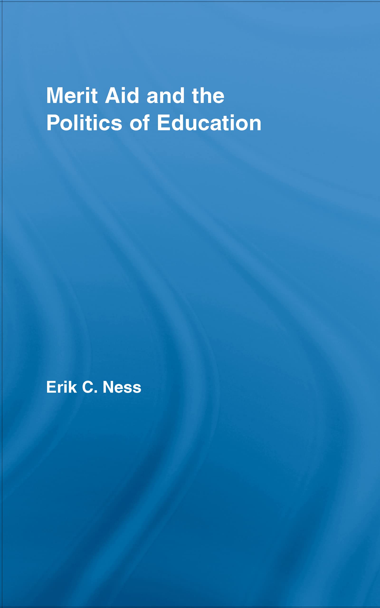 Merit Aid and the Politics of Education (Studies in Higher Education)