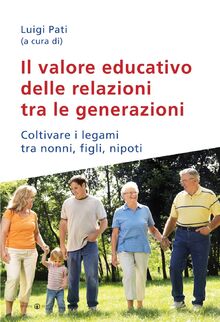 Il valore educativo delle relazioni tra le generazioni: Coltivare i legami tra nonni, figli, nipoti (Famiglia e dintorni)