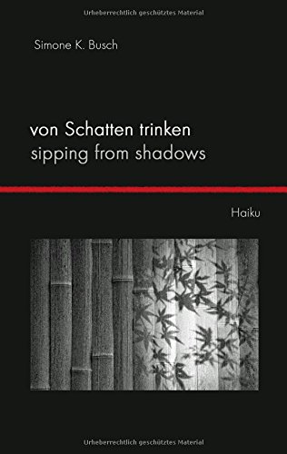 Von Schatten trinken - Sipping from Shadows: Haiku