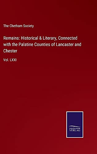 Remains: Historical & Literary, Connected with the Palatine Counties of Lancaster and Chester: Vol. LXXI