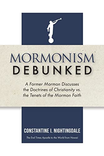 Mormonism Debunked: A Former Mormon Discusses the Doctrines of Christianity vs. the Tenets of the Mormon Faith