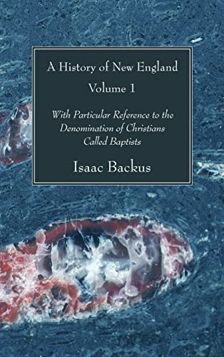 A History of New England, Volume 1: With Particular Reference to the Denomination of Christians Called Baptists