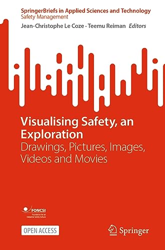 Visualising Safety, an Exploration: Drawings, Pictures, Images, Videos and Movies (SpringerBriefs in Applied Sciences and Technology)