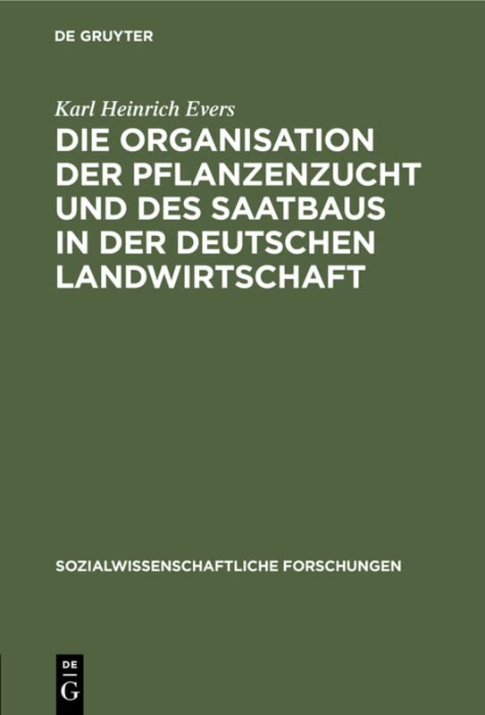 Die Organisation der Pflanzenzucht und des Saatbaus in der deutschen Landwirtschaft (Sozialwissenschaftliche Forschungen, 2, 1, Band 1)