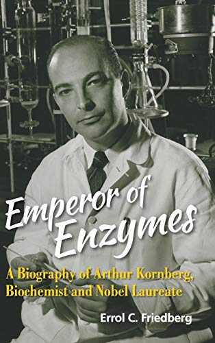 EMPEROR OF ENZYMES: A BIOGRAPHY OF ARTHUR KORNBERG, BIOCHEMIST AND NOBEL LAUREATE
