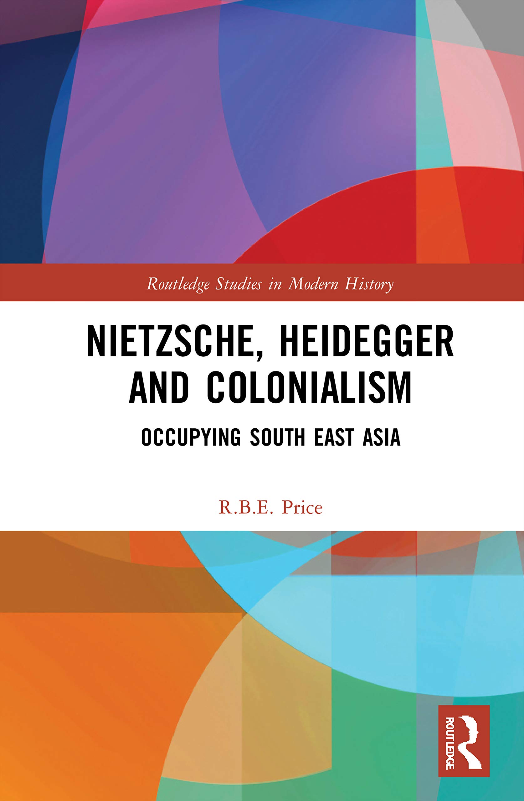 Nietzsche, Heidegger and Colonialism: Occupying South East Asia (Routledge Studies in Modern History, 85, Band 85)