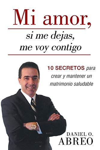 Mi amor, si me dejas, me voy contigo: 10 secretos para crear y mantener un matrimonio saludable
