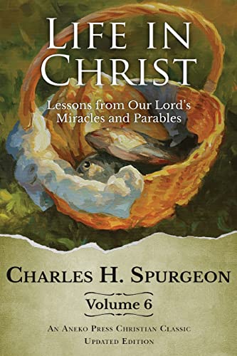 Life in Christ Vol 6: Lessons from Our Lord's Miracles and Parables [Updated and Annotated]