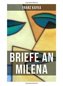 Franz Kafka: Briefe an Milena: Ausgewählte Briefe an Kafkas große Liebe