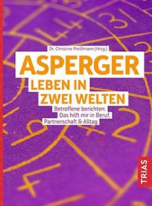 Asperger: Leben in zwei Welten: Betroffene berichten: Das hilft mir in Beruf, Partnerschaft & Alltag