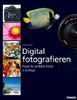 Digital Fotografieren. Praxis für perfekte Fotos