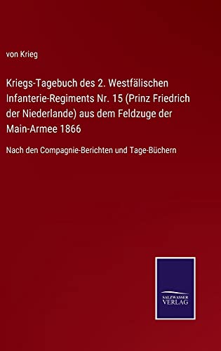 Kriegs-Tagebuch des 2. Westfälischen Infanterie-Regiments Nr. 15 (Prinz Friedrich der Niederlande) aus dem Feldzuge der Main-Armee 1866: Nach den Compagnie-Berichten und Tage-Büchern