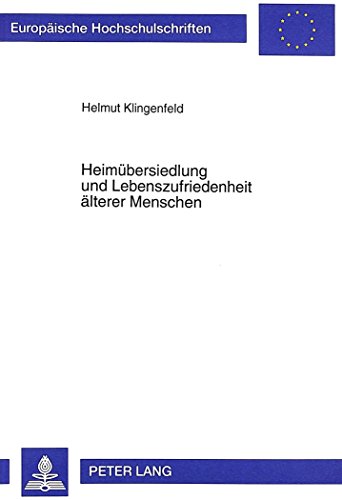 Heimübersiedlung und Lebenszufriedenheit älterer Menschen: Person- und Umweltfaktoren und ihr Einfluß auf die Anpassungsleistung an das Heimleben ... / Publications Universitaires Européennes)