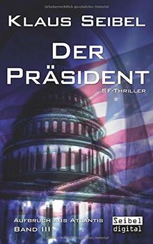 Der Präsident: SF-Thriller (Aufbruch aus Atlantis)