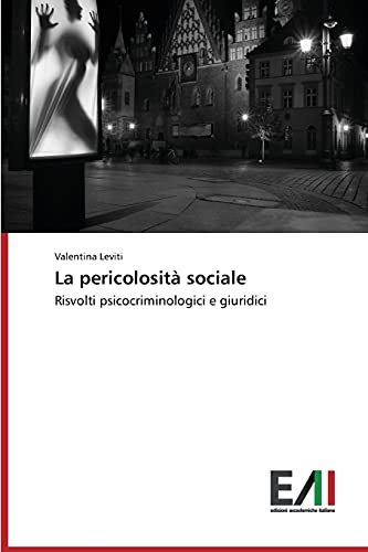 La pericolosità sociale: Risvolti psicocriminologici e giuridici