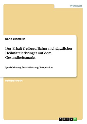 Der Erhalt freiberuflicher nichtärztlicher Heilmittelerbringer auf dem Gesundheitsmarkt: Spezialisierung, Diversifizierung, Kooperation