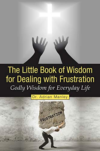 The Little Book of Wisdom for Dealing with Frustration: Godly Wisdom for Everyday Life
