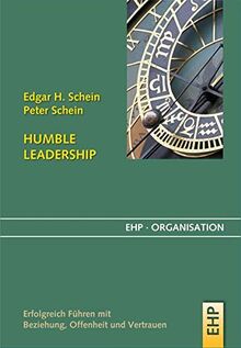 Humble Leadership: Erfolgreich Führen mit Beziehung, Offenheit und Vertrauen: Führungskompetenzen III. (EHP-Organisation) ([sic!] Soziale Innovation und Change)