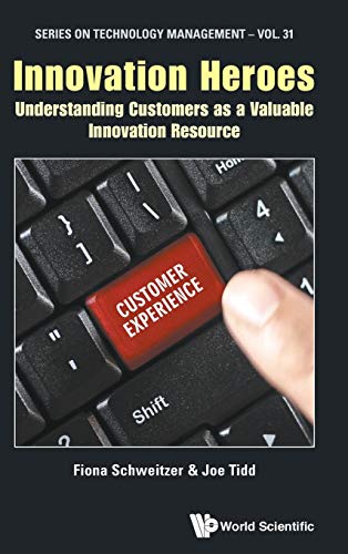 Innovation Heroes: Understanding Customers as a Valuable Innovation Resource (Series on Technology Management, Band 31)