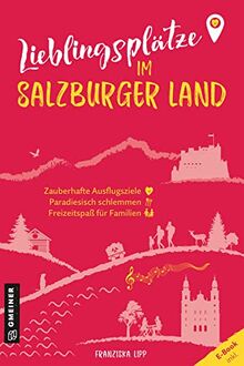 Lieblingsplätze im Salzburger Land: Orte für Herz, Leib und Seele (Lieblingsplätze im GMEINER-Verlag)