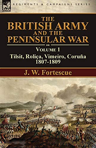 The British Army and the Peninsular War: Volume 1-Tilsit, Roliça, Vimeiro, Coruña:1807-1809