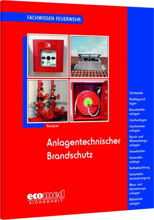 Anlagentechnischer Brandschutz: Schutzziele - Rechtsgrundlagen - Brandmeldeanlagen - Löschanlagen - Löschwasseranlagen - Rauch- und Wärmeabzugsanlagen ... -Blitzschutzanlagen (Fachwissen Feuerwehr)