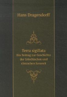 Terra Sigillata: Ein Beitrag Zur Geschichte Der Griechischen Und Römischen Keramik (German Edition)