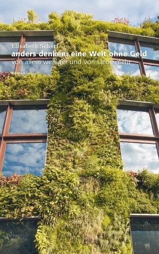 Anders denken: Eine Welt ohne Geld: Von allem weniger und von Liebe mehr