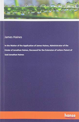 In the Matter of the Application of James Haines, Administrator of the Estate of Jonathan Haines, Deceased for the Extension of Letters Patent of Said Jonathan Haines