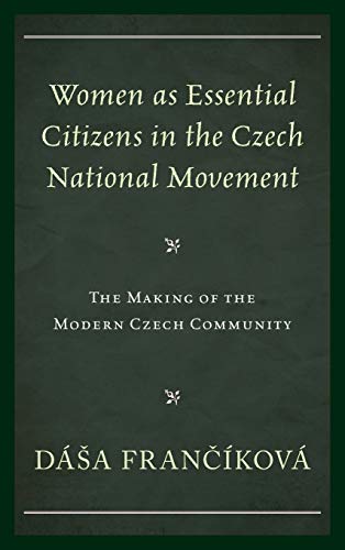 Women as Essential Citizens in the Czech National Movement: The Making of the Modern Czech Community