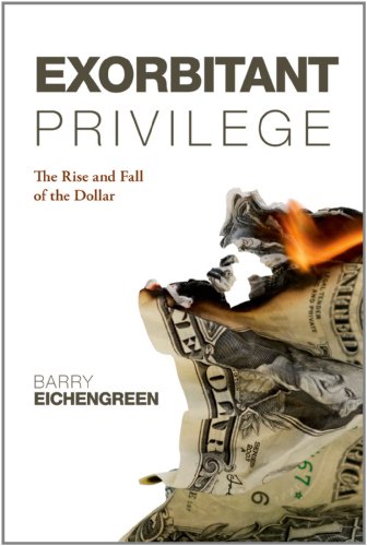 Exorbitant Privilege: The Rise and Fall of the Dollar