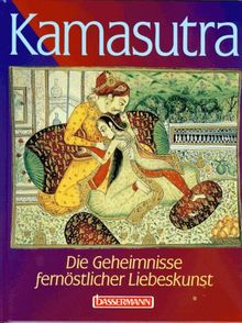 Kamasutra. Die Geheimnisse fernöstlicher Liebeskunst