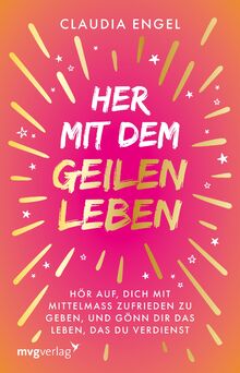 Her mit dem geilen Leben: Hör auf, dich mit Mittelmaß zufriedenzugeben, und gönn dir das Leben, das du verdienst | Manifestieren mit der SPIEGEL-Bestsellerautorin