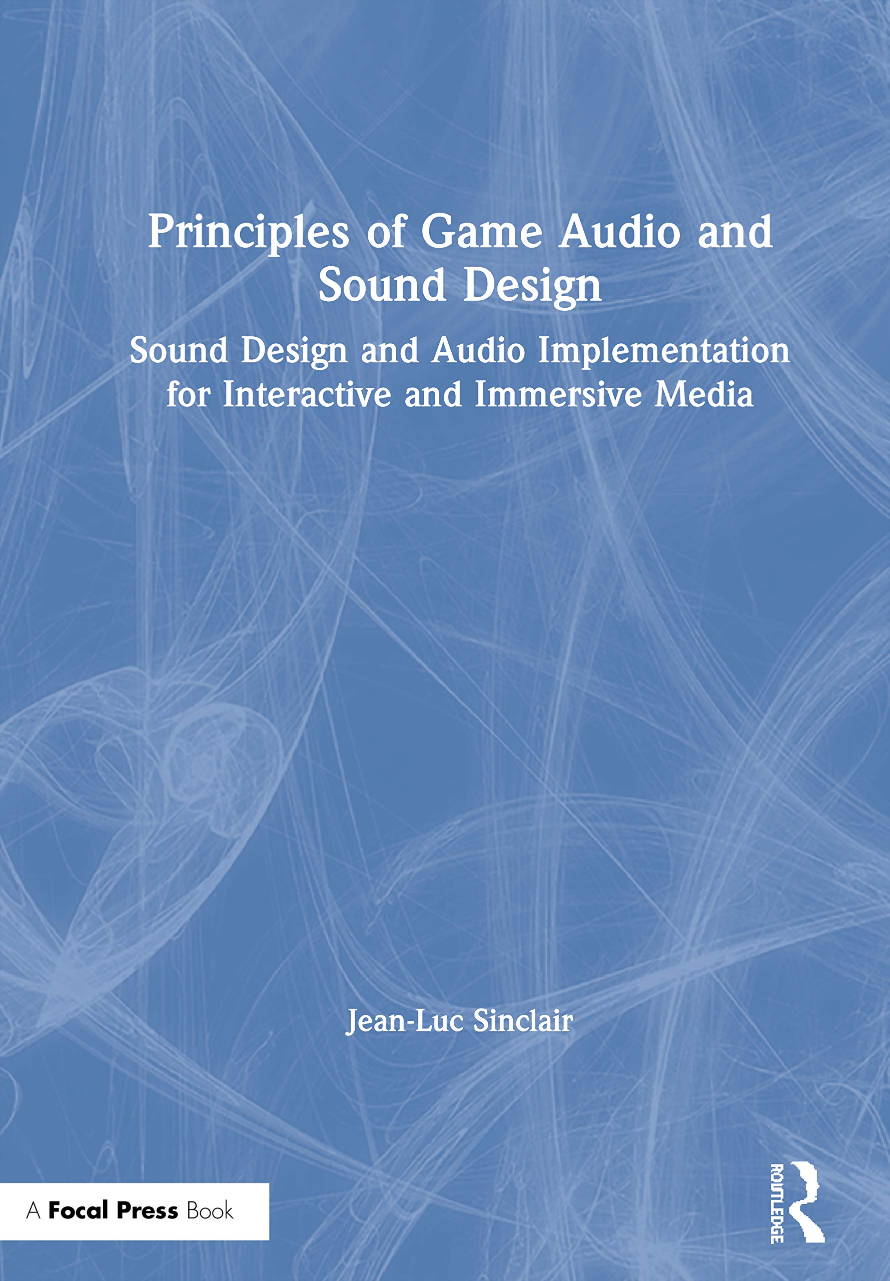 Jean-Luc Sinclair Principles Of Game Audio And Sound Design, Sound Design And Audio Implementation For Interactive And Immersive Media