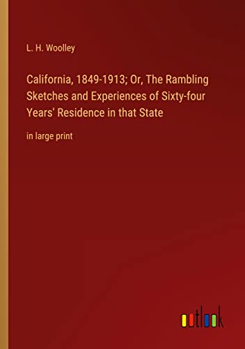 California, 1849-1913; Or, The Rambling Sketches and Experiences of Sixty-four Years' Residence in that State: in large print
