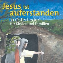 Jesus ist auferstanden - Ostern: 21 Lieder für Kinder und Familien