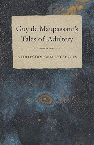 Guy de Maupassant's Tales of Adultery A Collection of Short Stories