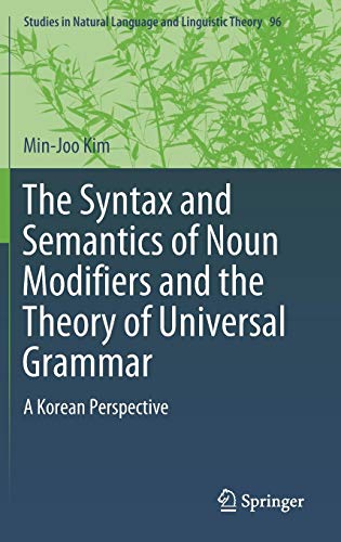 The Syntax and Semantics of Noun Modifiers and the Theory of Universal Grammar: A Korean Perspective (Studies in Natural Language and Linguistic Theory, Band 96)