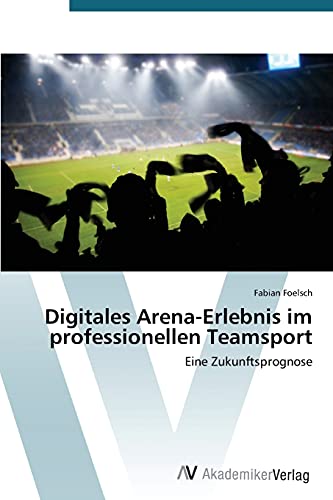 Digitales Arena-Erlebnis im professionellen Teamsport: Eine Zukunftsprognose