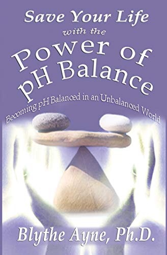 Save Your Life with the Power of pH Balance: Becoming pH Balanced in an Unbalanced World (How to Save Your Life, Band 1)