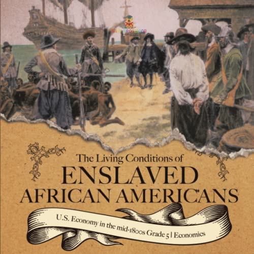 The Living Conditions of Enslaved African Americans U.S. Economy in the mid-1800s Grade 5 Economics