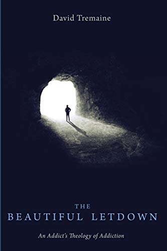 The Beautiful Letdown: An Addict’s Theology of Addiction